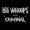 Big Whoops - Criminal - Single